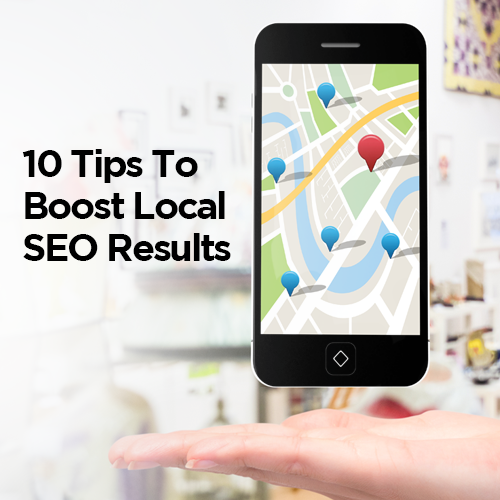 10 Tips To Boost Local SEO Results And Make Your Business Visible