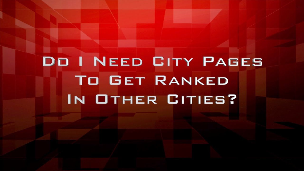 Do I Need City Pages To Get Ranked In Other Cities?