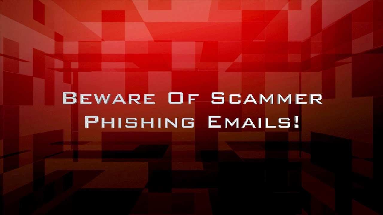 Beware Of Scammer Phishing Emails!