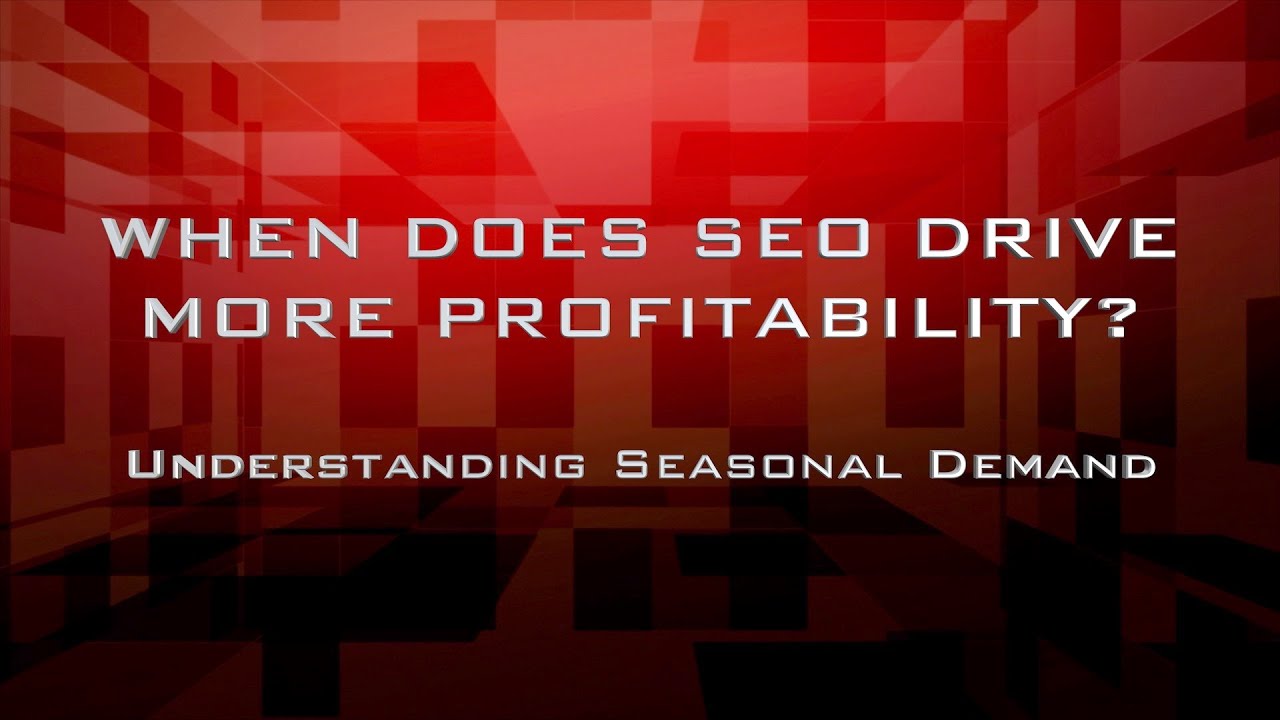 When Does SEO Drive More Profitability | Understanding Seasonal Demand CI Web Group