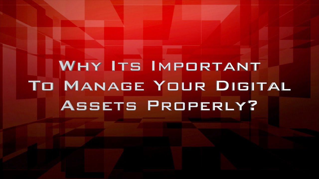 Why Its Important To Manage Your Digital Assets Properly?