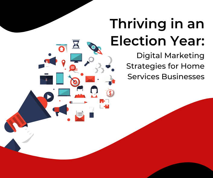 Thriving in an Election Year: Digital Marketing Strategies for Home Services Businesses