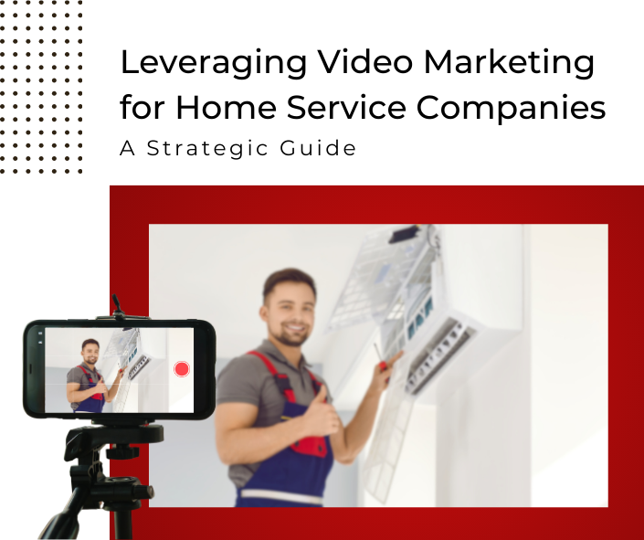 Leveraging Video Marketing for Home Service Companies: A Strategic Guide
