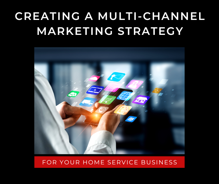 Creating a Multi-Channel Marketing Strategy for Your Home Service Business